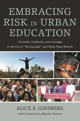 Embracing Risk in Urban Education: Curiosity, Creativity, and Courage in the Era of No Excuses and Relay Race Reform by Ginsberg, Alice E.