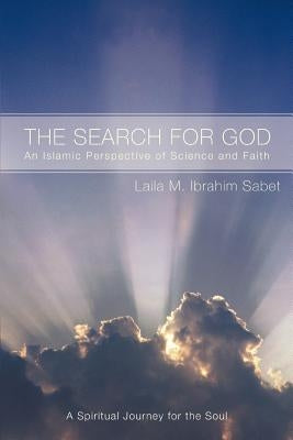 The Search for God: An Islamic Perspective of Science and Faith by Sabet, Laila M. Ibrahim