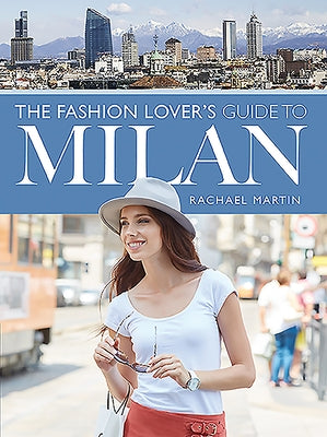 The Fashion Lover's Guide to Milan by Martin, Rachael
