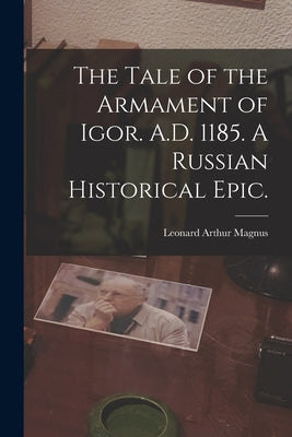 The Tale of the Armament of Igor. A.D. 1185. A Russian Historical Epic. by Magnus, Leonard Arthur