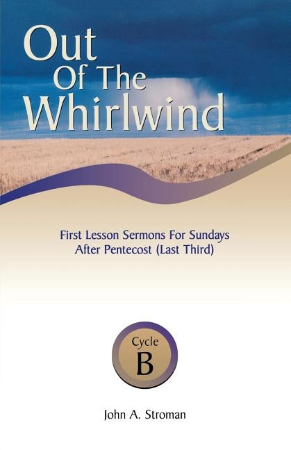 Out of the Whirlwind: First Lesson Sermons for Sundays After Pentecost (Last Third), Cycle B by Stroman, John A.