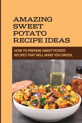 Amazing Sweet Potato Recipe Ideas: How To Prepare Sweet Potato Recipes That Will Make You Drool: Carrot by Engebretsen, Blanch