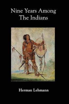 Nine Years Among the Indians by Lehmann, Herman