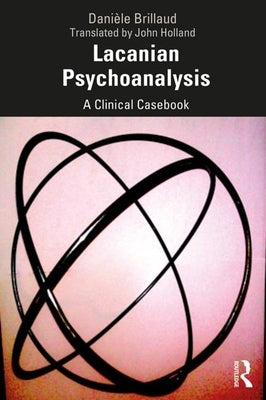 Lacanian Psychoanalysis: A Clinical Casebook by Brillaud, Danièle