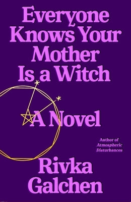 Everyone Knows Your Mother Is a Witch by Galchen, Rivka