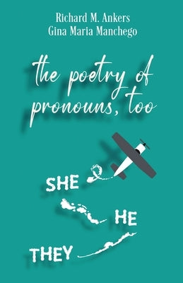 The Poetry of Pronouns, Too - Prose: She. He. They by Ankers, Richard M.