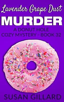 Lavender Grape Dust Murder: A Donut Hole Cozy Mystery - Book 32 by Gillard, Susan