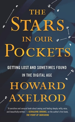 The Stars in Our Pockets: Getting Lost and Sometimes Found in the Digital Age by Axelrod, Howard