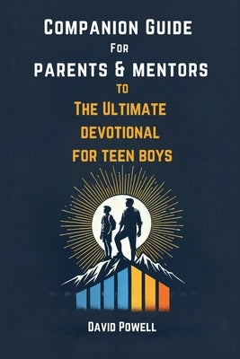 Companion Guide for Parents & Mentors to The Ultimate Devotional for Teen Boys by Powell, David