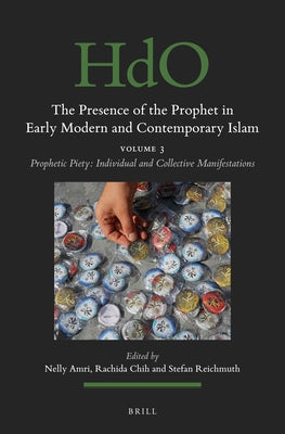 The Presence of the Prophet in Early Modern and Contemporary Islam: Volume 3, Prophetic Piety: Individual and Collective Manifestations by Amri, Nelly
