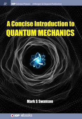 A Concise Introduction to Quantum Mechanics by Swanson, Mark S.