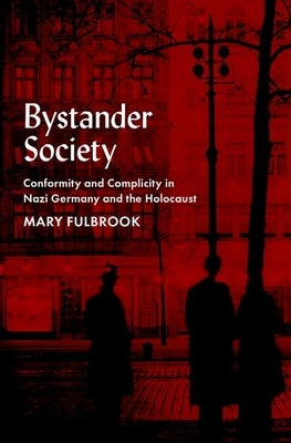 Bystander Society: Conformity and Complicity in Nazi Germany and the Holocaust by Fulbrook, Mary