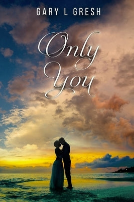Only You: A Vietnam Love Story by Gresh, Gary L.