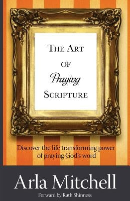 The Art of Praying Scripture by Mitchell, Arla