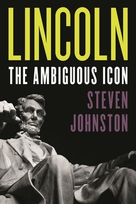 Lincoln: The Ambiguous Icon by Johnston, Steven