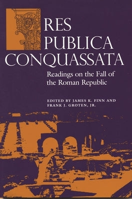 Res Publica Conquassata: Readings on the Fall of the Roman Republic by Groten, Frank J.