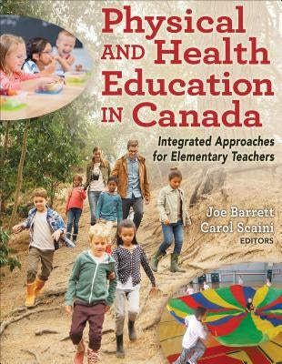 Physical and Health Education in Canada: Integrated Approaches for Elementary Teachers by Barrett, Joe