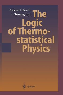 The Logic of Thermostatistical Physics by Emch, Gerard G.