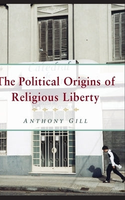 Political Origins Religious Liberty by Gill, Anthony