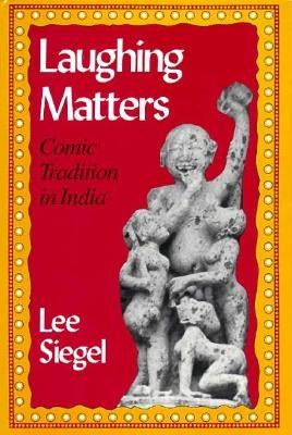 Laughing Matters: Comic Tradition in India by Siegel, Lee