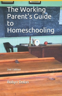 The Working Parent's Guide to Homeschooling by Dolan, Robyn