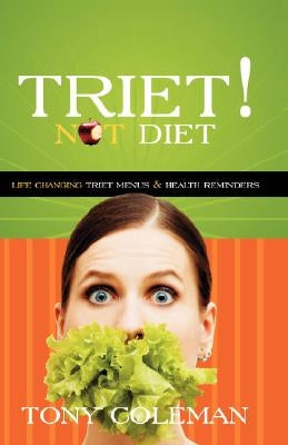 Triet Not Diet: Life Changing Triet Menus & Health Reminders by Coleman, Tony