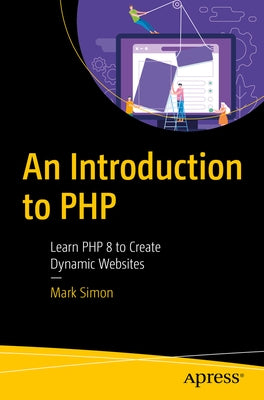 An Introduction to PHP: Learn PHP 8 to Create Dynamic Websites by Simon, Mark