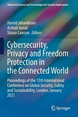 Cybersecurity, Privacy and Freedom Protection in the Connected World: Proceedings of the 13th International Conference on Global Security, Safety and by Jahankhani, Hamid