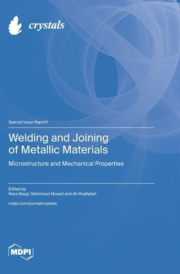 Welding and Joining of Metallic Materials: Microstructure and Mechanical Properties by Beygi, Reza