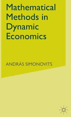 Mathematical Methods in Dynamic Economics by Simonovits, A.