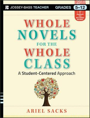 Whole Novels for the Whole Class, Grades 5-12: A Student-Centered Approach by Sacks, Ariel