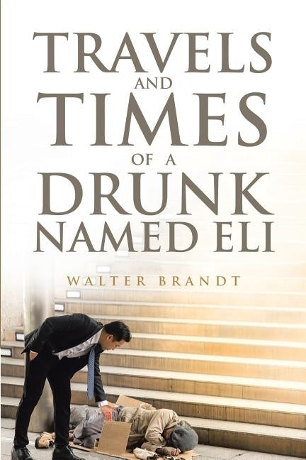 Travels and Times of a Drunk Named Eli by Brandt, Walter