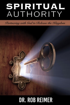 Spiritual Authority: Partnering with God to Release the Kingdom by Reimer, Rob