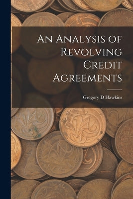 An Analysis of Revolving Credit Agreements by Hawkins, Gregory D.