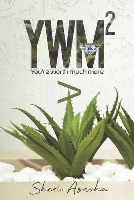Ywm2: You're Worth Much More by Asuoha, Sherilynn