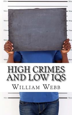 High Crimes and Low IQs: 50 of the Dumbest Criminals by Webb, William