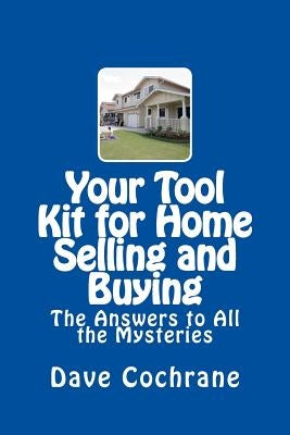 Your Tool Kit for Home Selling and Buying: The Answers to All the Mysteries by Cochrane, Dave