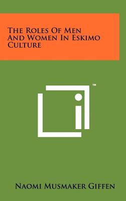 The Roles Of Men And Women In Eskimo Culture by Giffen, Naomi Musmaker