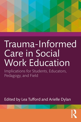 Trauma-Informed Care in Social Work Education: Implications for Students, Educators, Pedagogy, and Field by Tufford, Lea