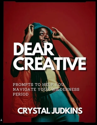 Dear Creative: Prompts to Help You Navigate Your Wilderness Period by Judkins, Crystal