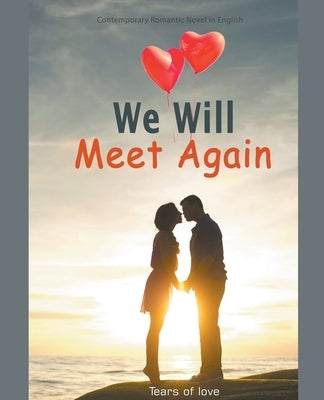 We Will Meet Again: Contemporary Romantic Novel in English by Love, Tears Of