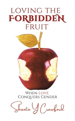Loving the Forbidden Fruit: When Love Conquers Gender by Crawford, Shanta Y.