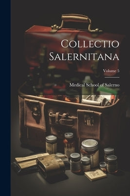 Collectio Salernitana; Volume 5 by Medical School of Salerno