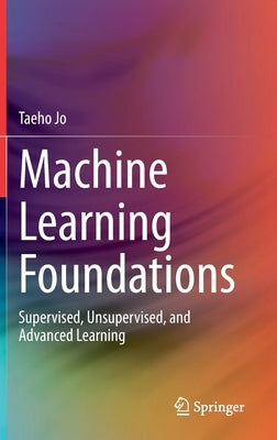 Machine Learning Foundations: Supervised, Unsupervised, and Advanced Learning by Jo, Taeho