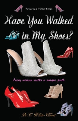 Have You Walked in My Shoes? by White-Elliott, Cassundra