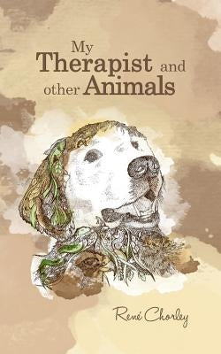 My Therapist and Other Animals by Chorley, René