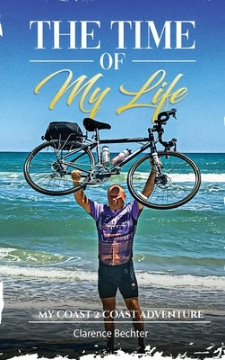 The Time OF My Life: My Coast 2 Coast Adventure by Bechter, Clarence