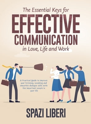 The Essential Keys for Effective Communication in Love, Life and Work: A Practical Guide to improve your listening, speaking and empathic dialogue ski by Spazi Liberi