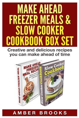 Make Ahead Freezer Meals & Slow Cooker Cookbook Box Set: Creative and delicious recipes you can make ahead of time by Brooks, Amber