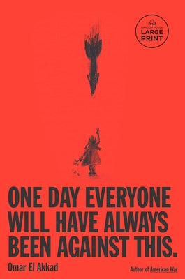 One Day, Everyone Will Have Always Been Against This by El Akkad, Omar